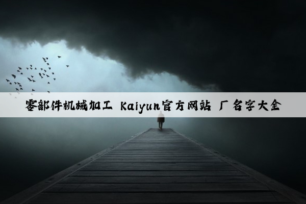 零部件机械加工 kaiyun官方网站 厂名字大全