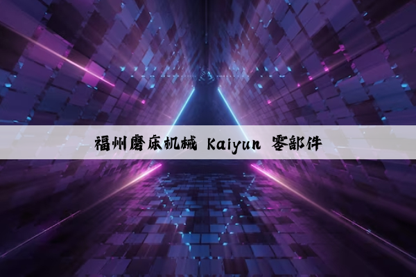 福州磨床机械 kaiyun 零部件