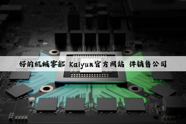 好的机械零部 kaiyun官方网站 件销售公司