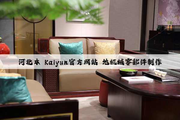 河北本 kaiyun官方网站 地机械零部件制作