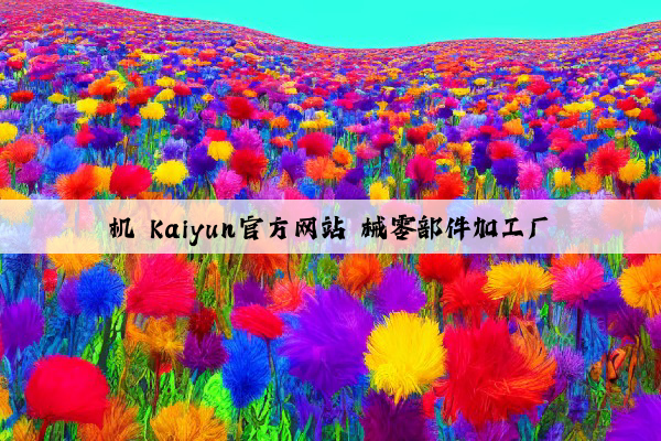 机 kaiyun官方网站 械零部件加工厂