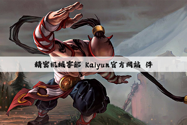 精密机械零部 kaiyun官方网站 件