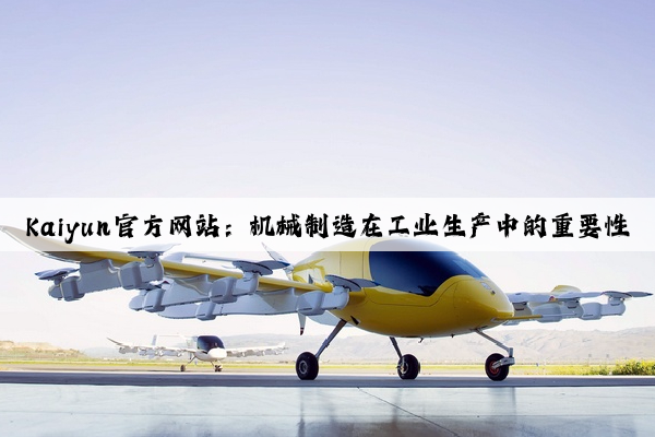 kaiyun官方网站：机械制造在工业生产中的重要性
