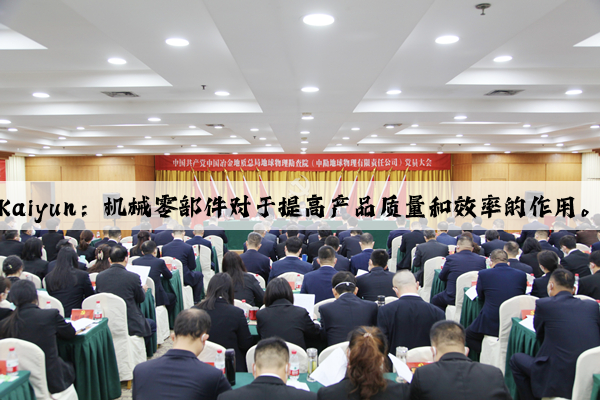 kaiyun：机械零部件对于提高产品质量和效率的作用。