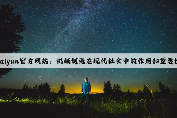 kaiyun官方网站：机械制造在现代社会中的作用和重要性