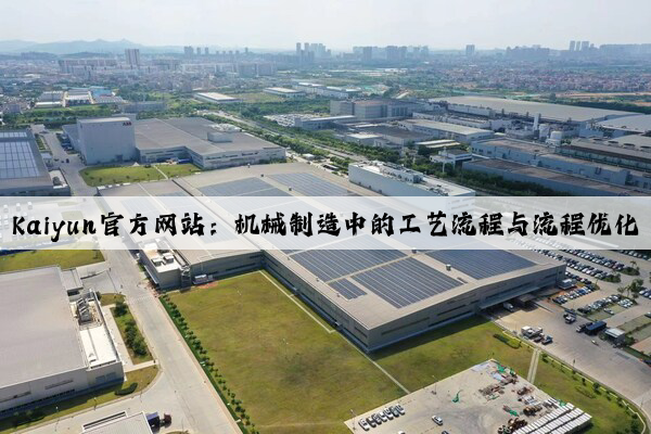 kaiyun官方网站：机械制造中的工艺流程与流程优化