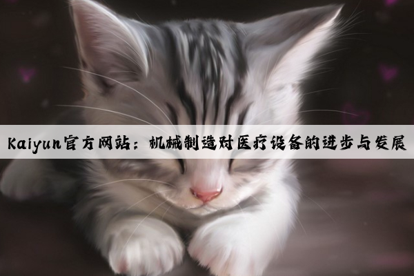 kaiyun官方网站：机械制造对医疗设备的进步与发展