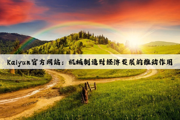 kaiyun官方网站：机械制造对经济发展的推动作用