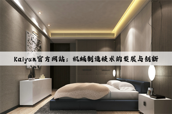 kaiyun官方网站：机械制造技术的发展与创新