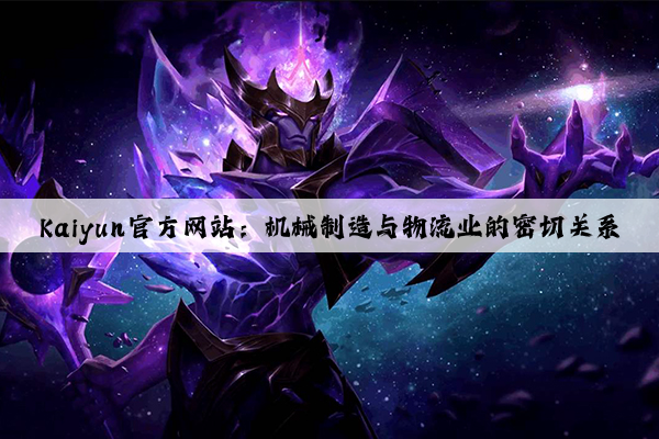 kaiyun官方网站：机械制造与物流业的密切关系