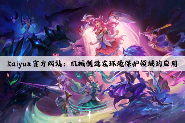kaiyun官方网站：机械制造在环境保护领域的应用